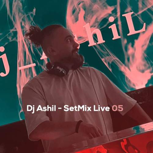 dj ashil setmix live 05 2025 11 23 10 00
